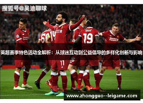 英超赛季特色活动全解析：从球迷互动到公益倡导的多样化创新与影响