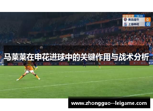 马莱莱在申花进球中的关键作用与战术分析