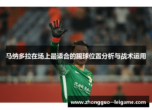 马纳多拉在场上最适合的踢球位置分析与战术运用 马纳多拉在场上最适合的踢球位置分析与战术运用