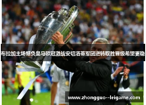布拉加主场憾负皇马欧冠激战安切洛蒂军团逆转取胜晋级希望更稳