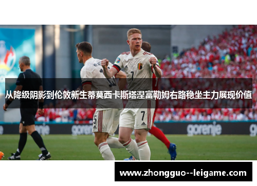 从降级阴影到伦敦新生蒂莫西卡斯塔涅富勒姆右路稳坐主力展现价值 从降级阴影到伦敦新生蒂莫西卡斯塔涅富勒姆右路稳坐主力展现价值