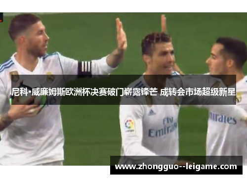 尼科·威廉姆斯欧洲杯决赛破门崭露锋芒 成转会市场超级新星