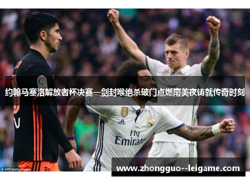 约翰马塞洛解放者杯决赛一剑封喉绝杀破门点燃南美夜铸就传奇时刻 约翰马塞洛解放者杯决赛一剑封喉绝杀破门点燃南美夜铸就传奇时刻